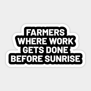 Farmers Where Work Gets Done Before Sunrise Sticker